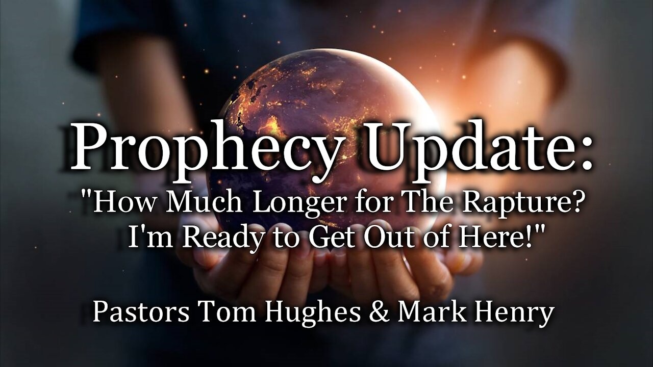 Prophecy Update: "How Much Longer for The Rapture? I’m Ready to Get Out of Here!"