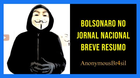 Bolsonaro no Jornal Nacional, breve resumo - Anonymous Brasil