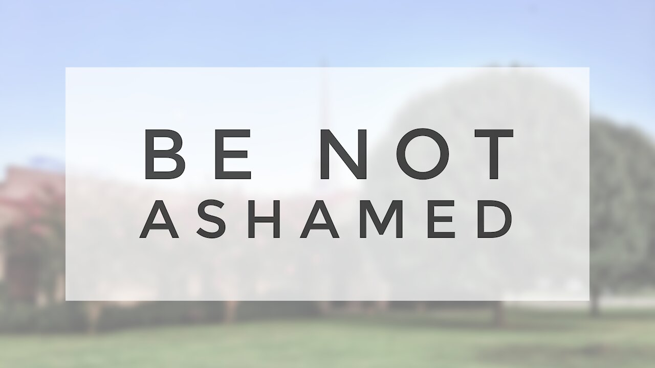 5.10.20 Sunday Sermon - BE NOT ASHAMED