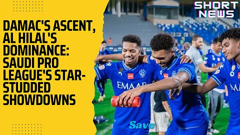 Damac's Ascent, Al Hilal's Dominance: Saudi Pro League's Star-Studded Showdowns