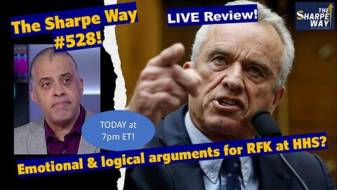 Sharpe Way # 528! Emotional & logical arguments for RFK, Jr. at HHS? LIVE Review!