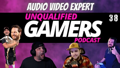 Unqualified Gamers Podcast #38 Audio Video experts
