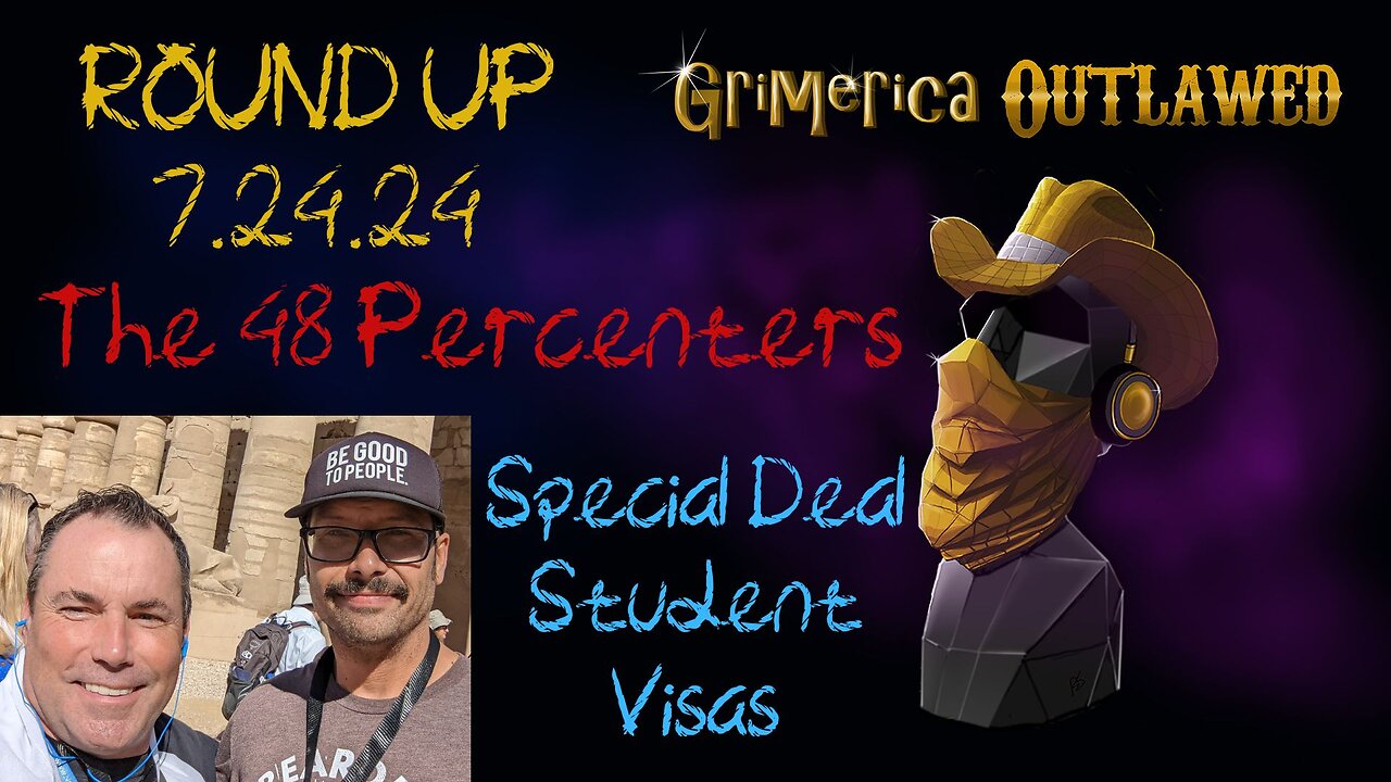 Outlawed Round up 7.24.24 The 48 Percenters, Special Deal! CDN Student Visas