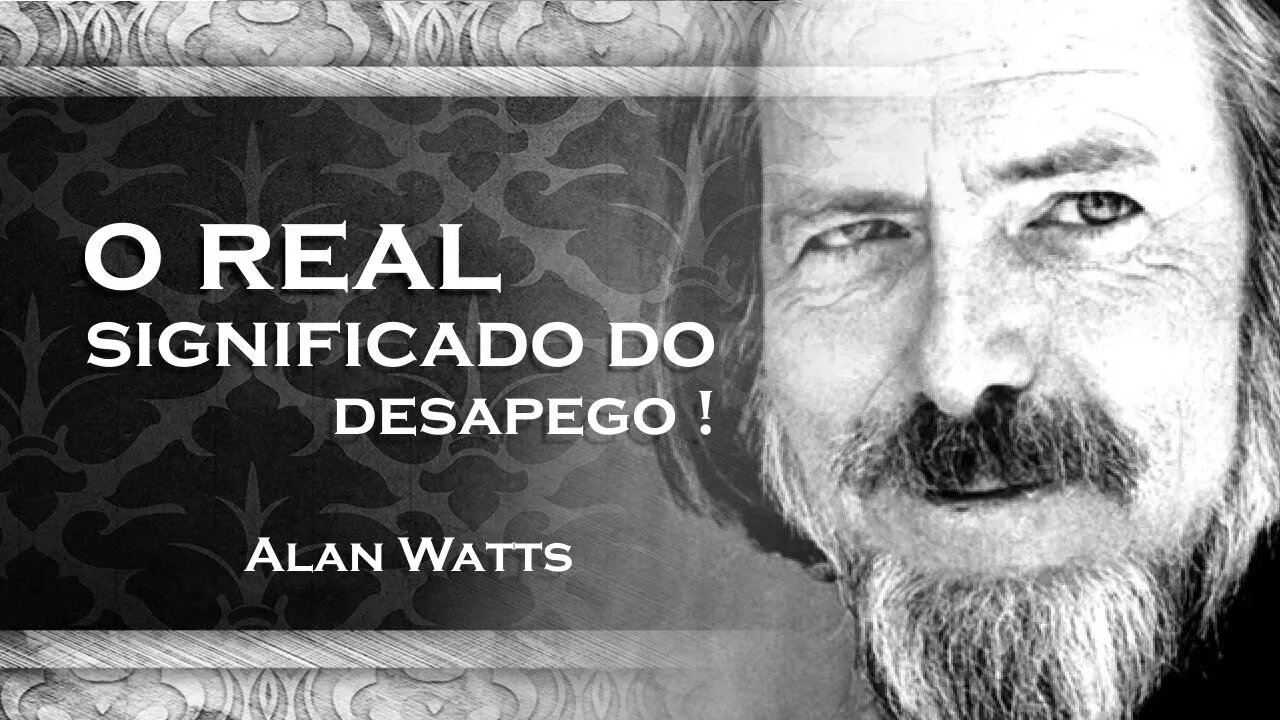 ALAN WATTS, O QUE REALMENTE SIGNIFICA SER DESAPEGADO DO MUNDO