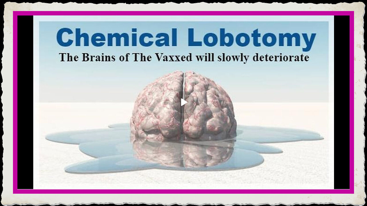 Chemical Lobotomy - The Brains of The Vaxxed will slowly deteriorate