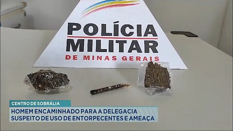 Centro de Sobrália: Homem Encaminhado para a Delegacia Suspeito de Uso de Entorpecentes e Ameaça.
