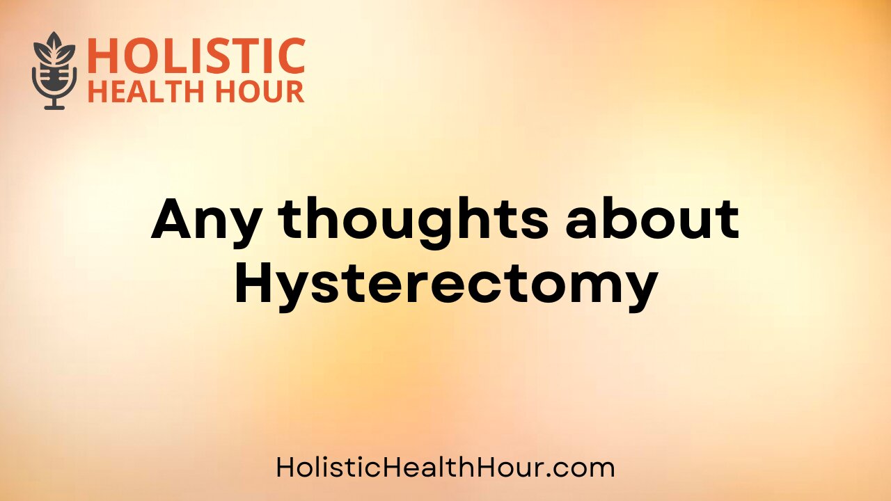 Any thoughts about Hysterectomy?