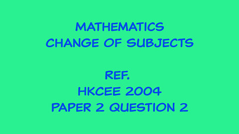 Mathematics - Change of Subject (Ref. HKCEE 2004 Paper 2 Q2)