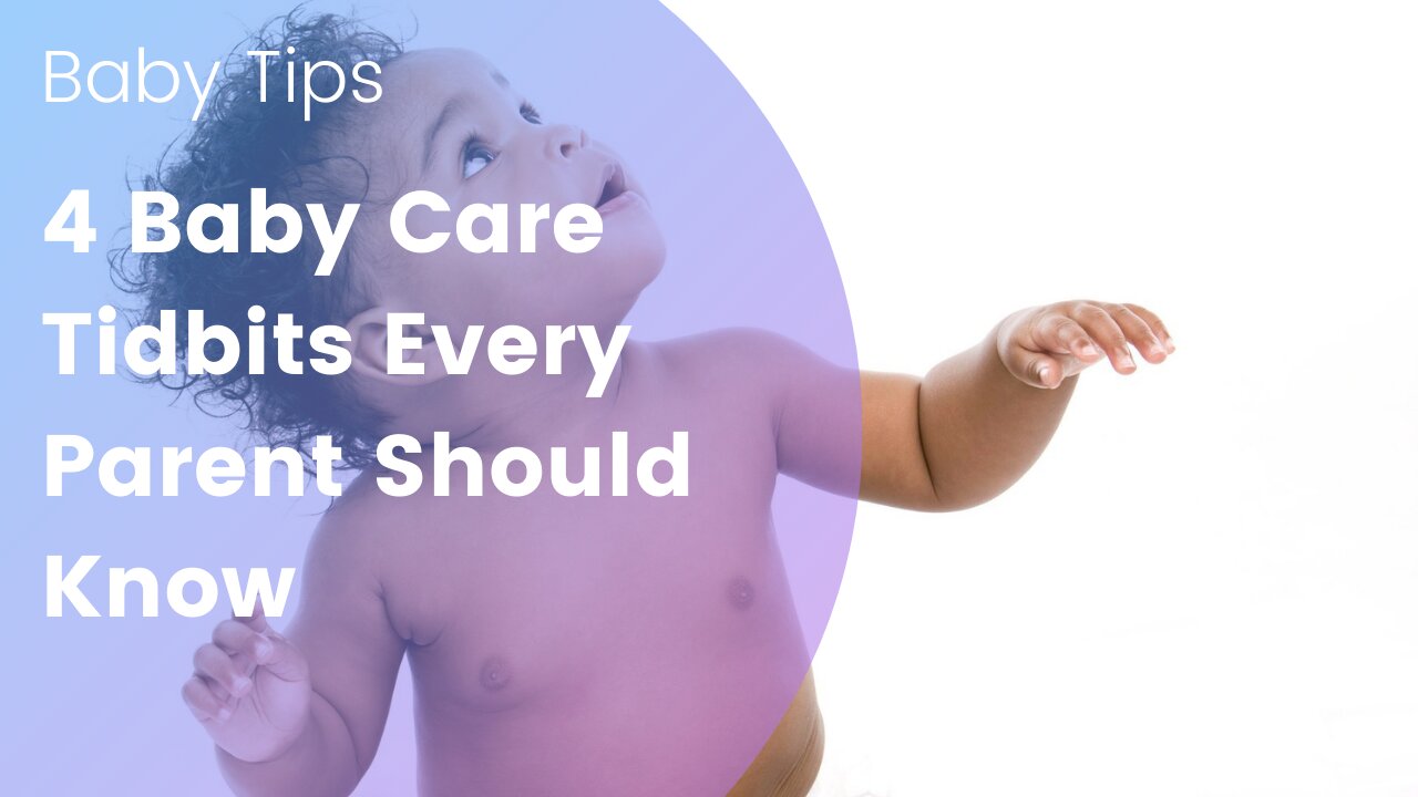 4 Baby Care Tidbits Every Parent Should Know