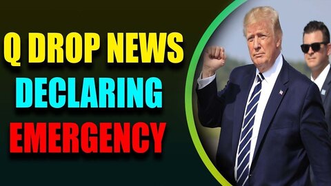 Q DROP NEWS DECLARING EMERGENCY TODAY UPDATE - TRUMP NEWS