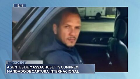 "Red Notice": Agentes de Massachusetts Cumprem Mandado de Captura Internacional.