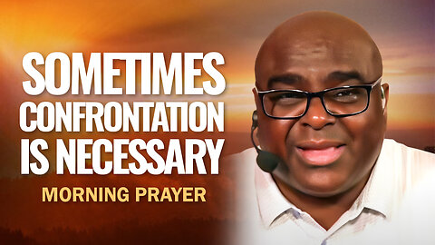 Sometimes CONFRONTATION is NECESSARY - Morning Prayer