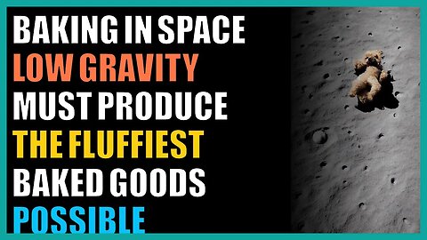 Baking in space low gravity must produce the fluffiest baked goods possible