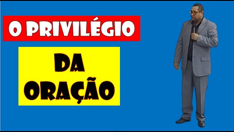 O privilégio da oração.