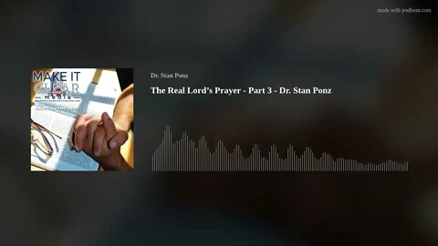 The Real Lord’s Prayer - Part 3 - Dr. Stan Ponz