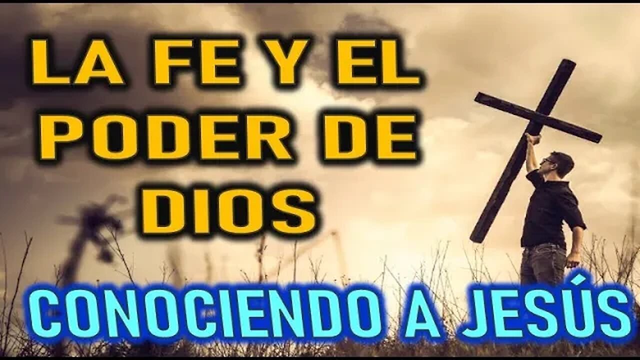 LA FE Y EL PODER DE DIOS - CONOCIENDO A JESÚS