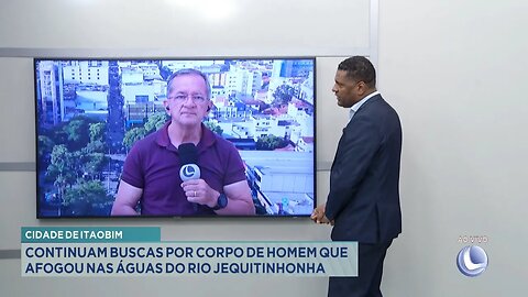 Cidade de Itaobim: Continuam Buscas por Corpo de Homem que Afogou nas Águas do Rio Jequitinhonha.