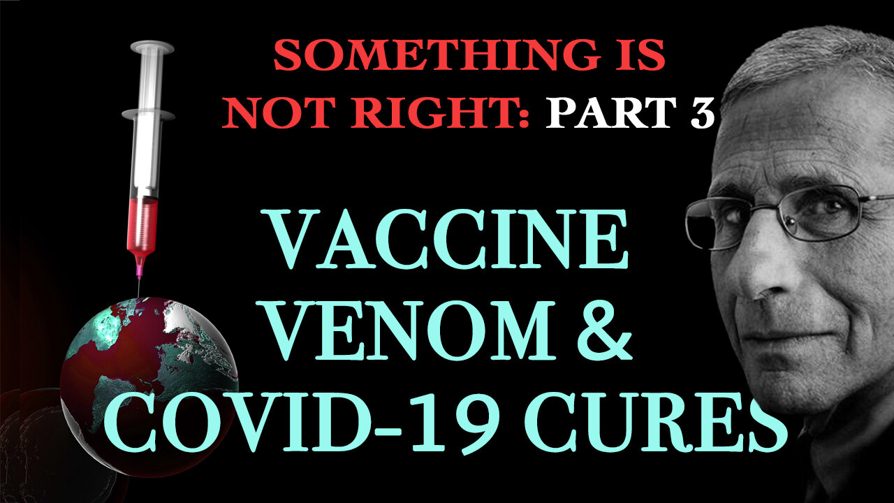 Vaccine Venom & Covid-19 Cures: Something Is Not Right - Part 3