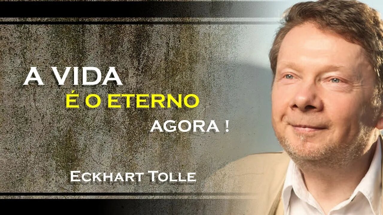 A VIDA É UM ETERNO AGORA, ECKHART TOLLE DUBLADO 2023