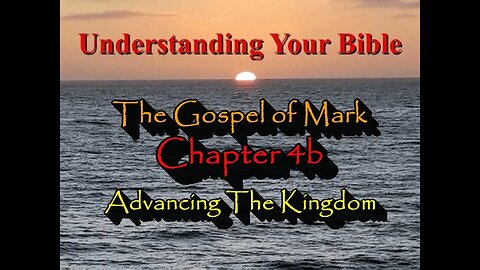 Understanding your Bible - The Gospel of Mark Chapter 4 - Advancing the Kingdom