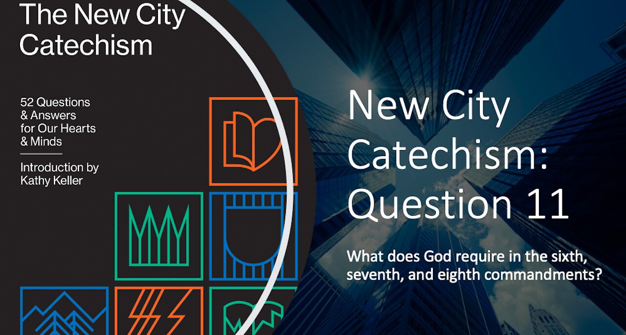 New City Catechism, Question 11 - What does God require in the 6th, 7th, and 8th commandments?