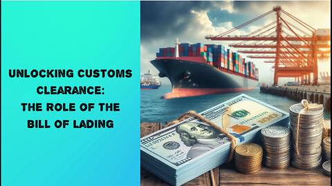 Unveiling the Secrets of Customs Clearance: The Power of the Bill of Lading