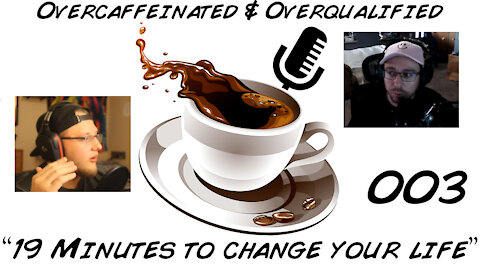 “19 Minutes to Change Your Life” [003] of The Overcaffeinated & Overqualified Podcast