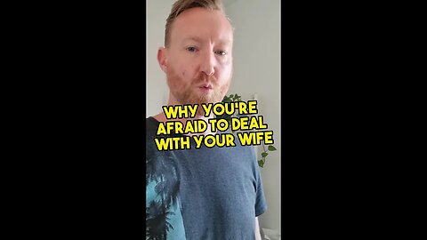 Why you're afraid to deal with your wife