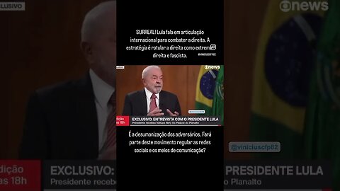 SURREAL! Lula fala em articulação internacional para combater a direita