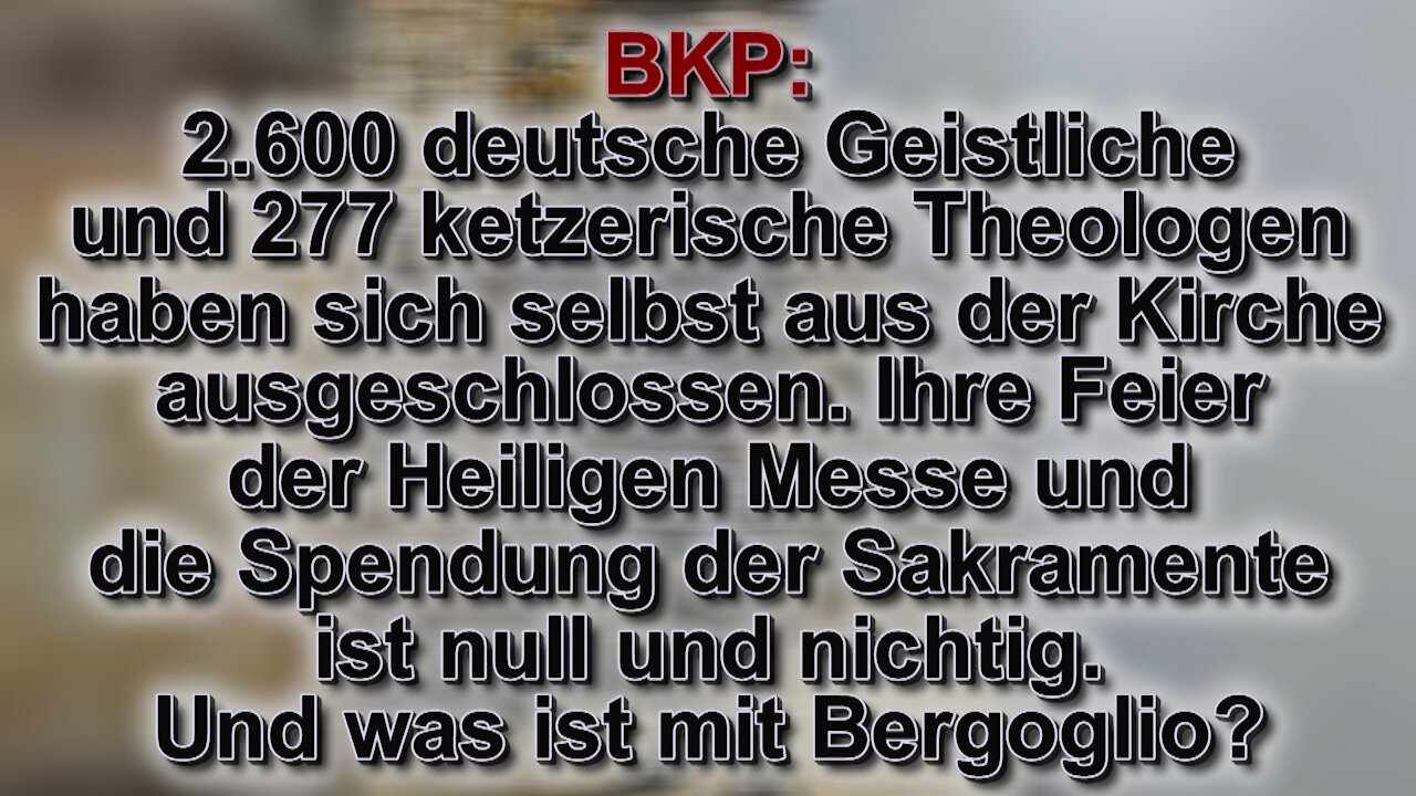 BKP: 2.600 deutsche Geistliche und 277 ketzerische Theologen haben sich selbst aus der Kirche ausgeschlossen. Ihre Feier der Heiligen Messe und die Spendung der Sakramente ist null und nichtig. Und was ist mit Bergoglio?