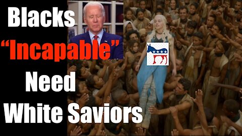 Black Voters -- The Democrats Believe You are INCAPABLE + Need White Saviors ...