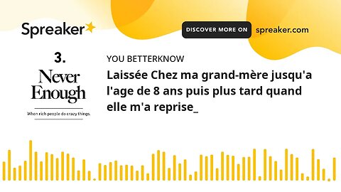 Laissée Chez ma grand-mère jusqu'a l'age de 8 ans puis plus tard quand elle m'a reprise_