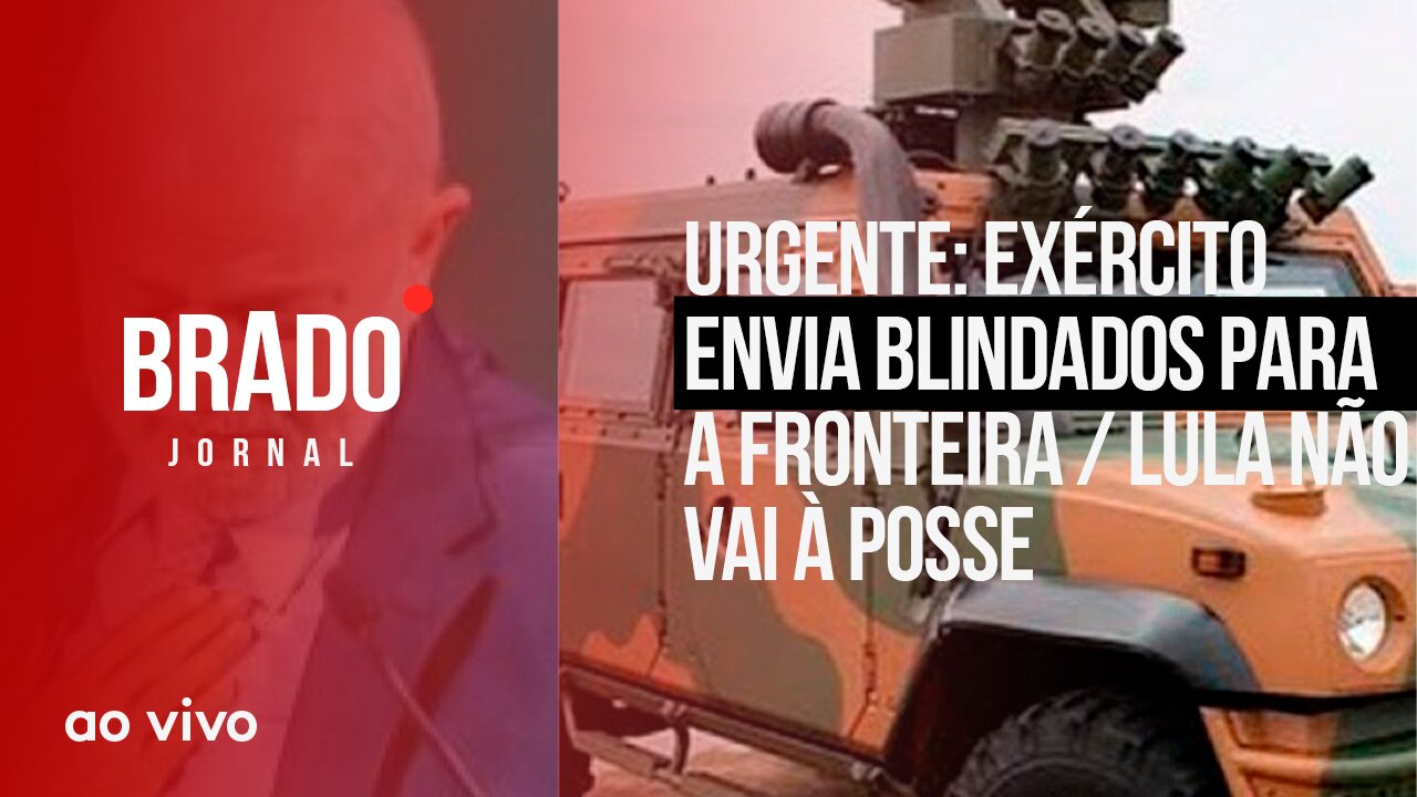 EXÉRCITO ENVIA BLINDADOS PARA A FRONTEIRA /LULA NÃO VAI À POSSE - AO VIVO: BRADO JORNAL - 06/12/2023