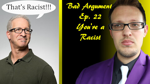 Bad Arguments Ep 22 That's Racist