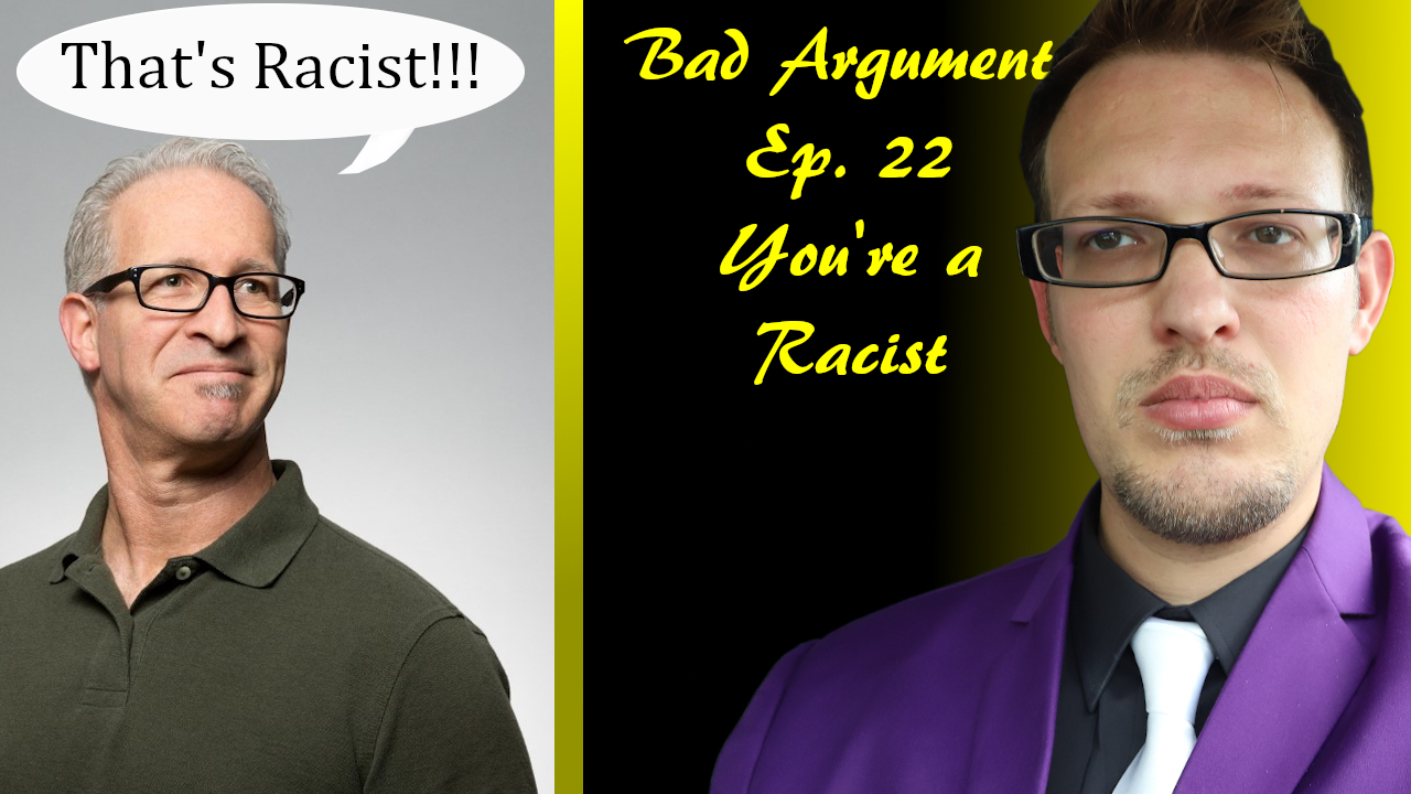 Bad Arguments Ep 22 That's Racist