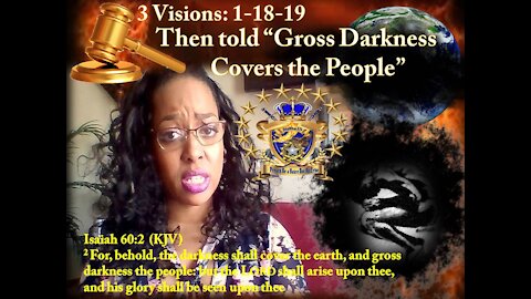 3 Visions: 1-18-19 I saw & Felt Darkness Covers the People & Gross Wickedness The Earth