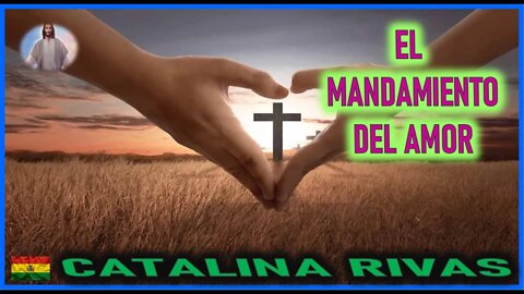 EL MANDAMIENTO DEL AMOR - MENSAJE DE JESUCRISTO REY A CATALINA RIVAS