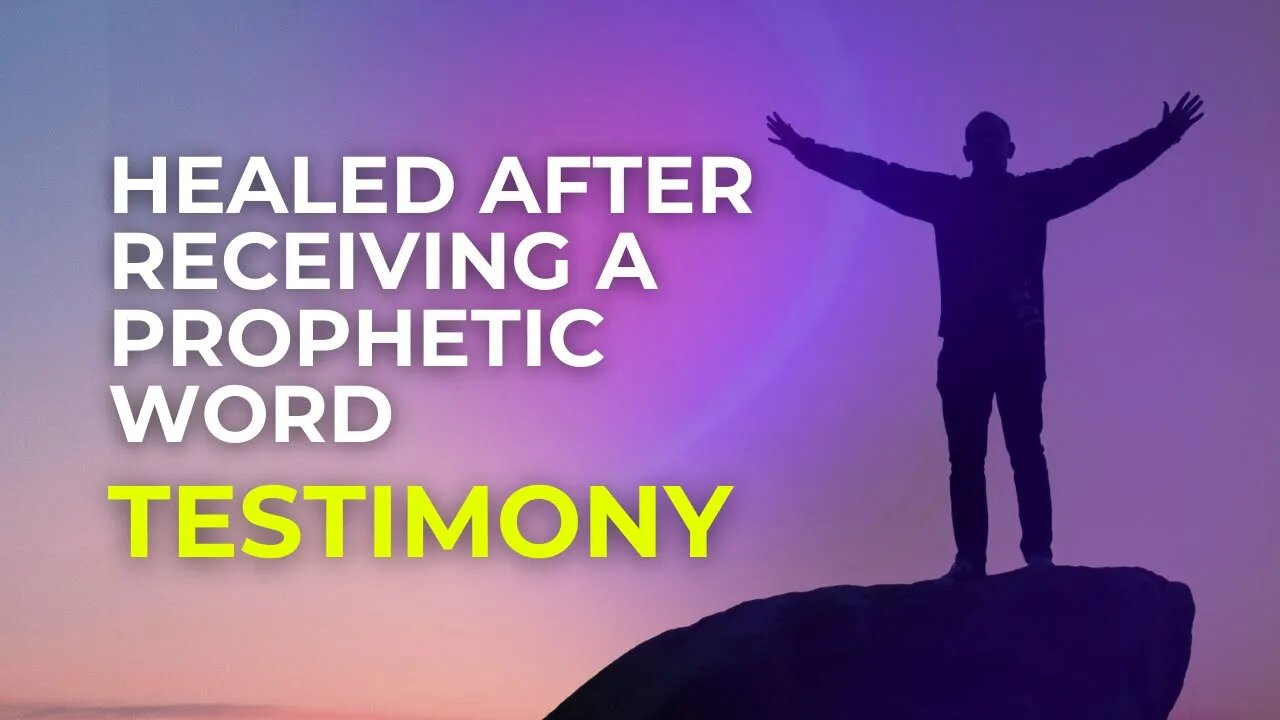 Healed after receiving a prophetic word - testimony