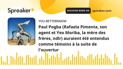 Paul Pogba (Rafaela Pimenta, son agent et Yeo Moriba, la mère des frères, ndlr) auraient été entendu