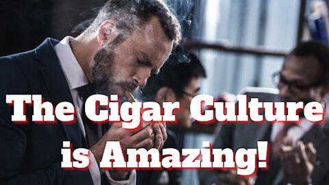 The Cigar Culture Is Amazing!