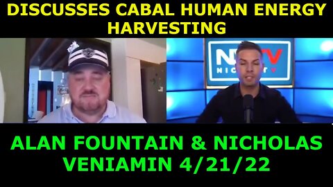 ALAN FOUNTAIN & NICHOLAS VENIAMIN 4/21/22 - DISCUSSES CABAL HUMAN ENERGY HARVESTING