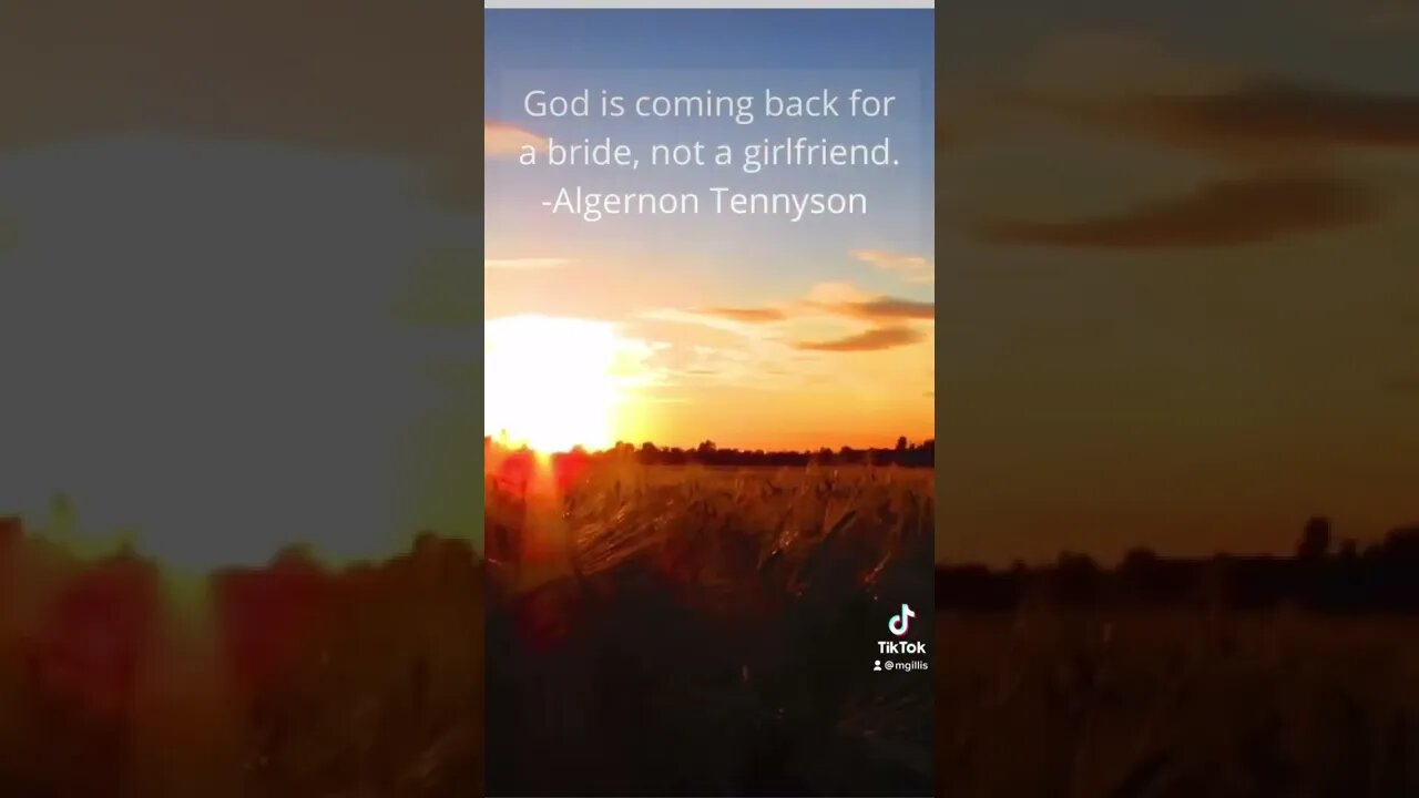 God is coming back for a bride, not a girlfriend. -Algernon Tennyson