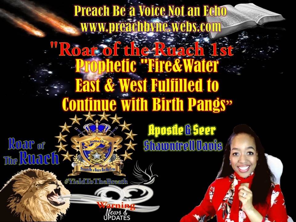 "Roar of the Ruach 1st Prophetic"Fire&Water East & West Fulfilled to Continue with Birth Pangs