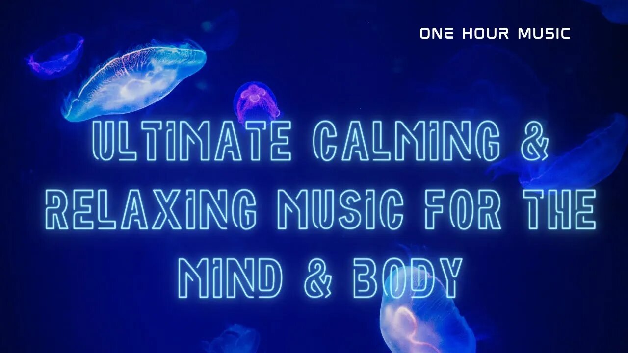 Ultimate Calming & Relaxing music for The Mind & Body - 1 Hour Music