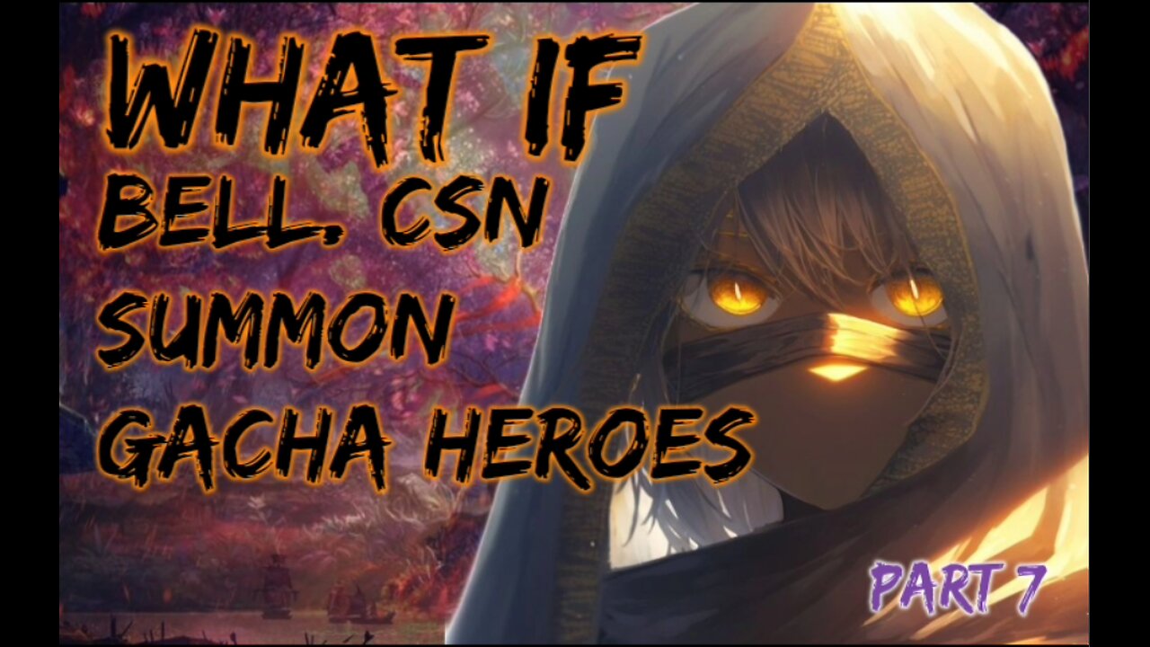 What If Bell Can Summon Gacha Heroes Part 7