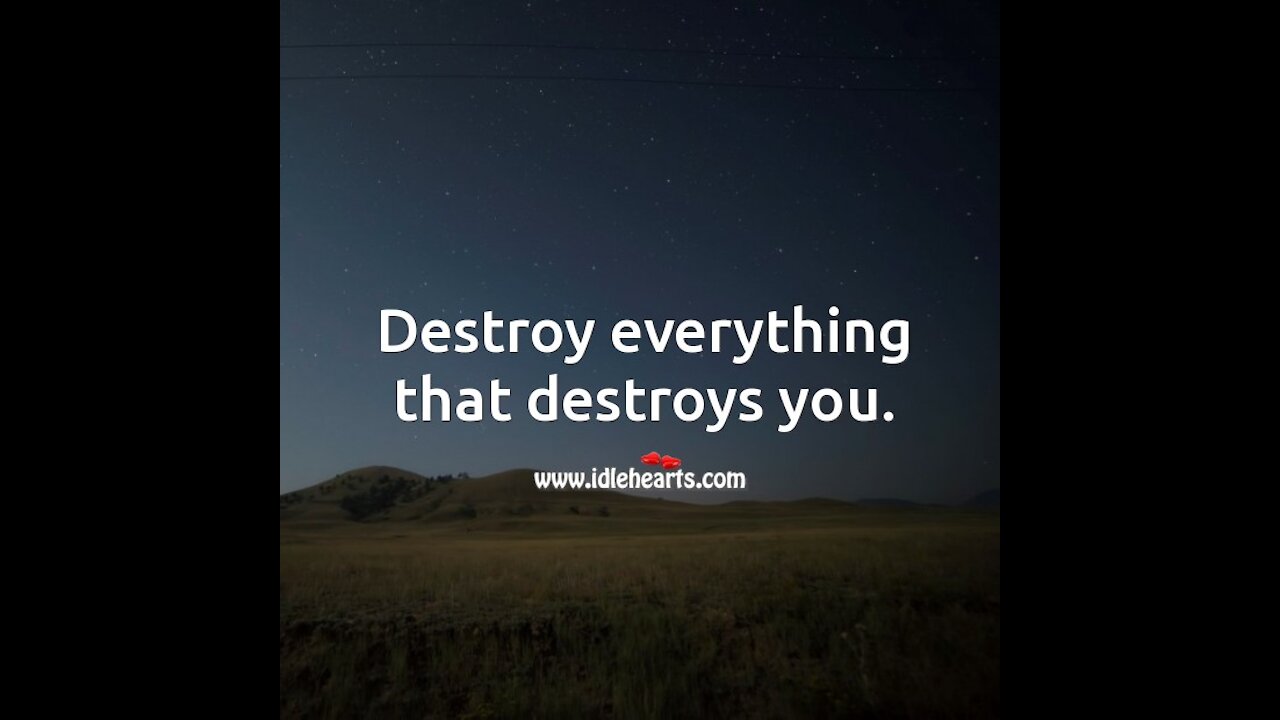 DESTROY THE THINGS THAT DESTROY YOU.