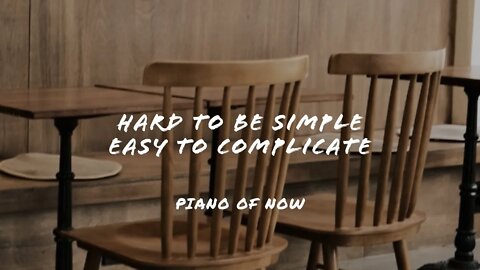 Hard to be simple, Easy to complicate | piano of now | A -Loven