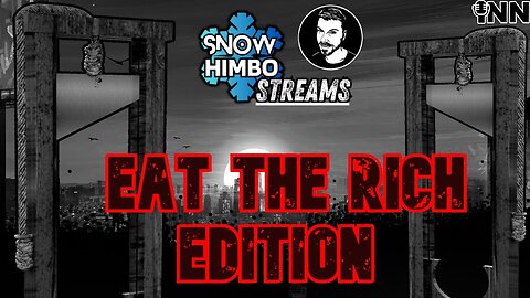 Snow Himbo Streams: EAT THE RICH Edition ™