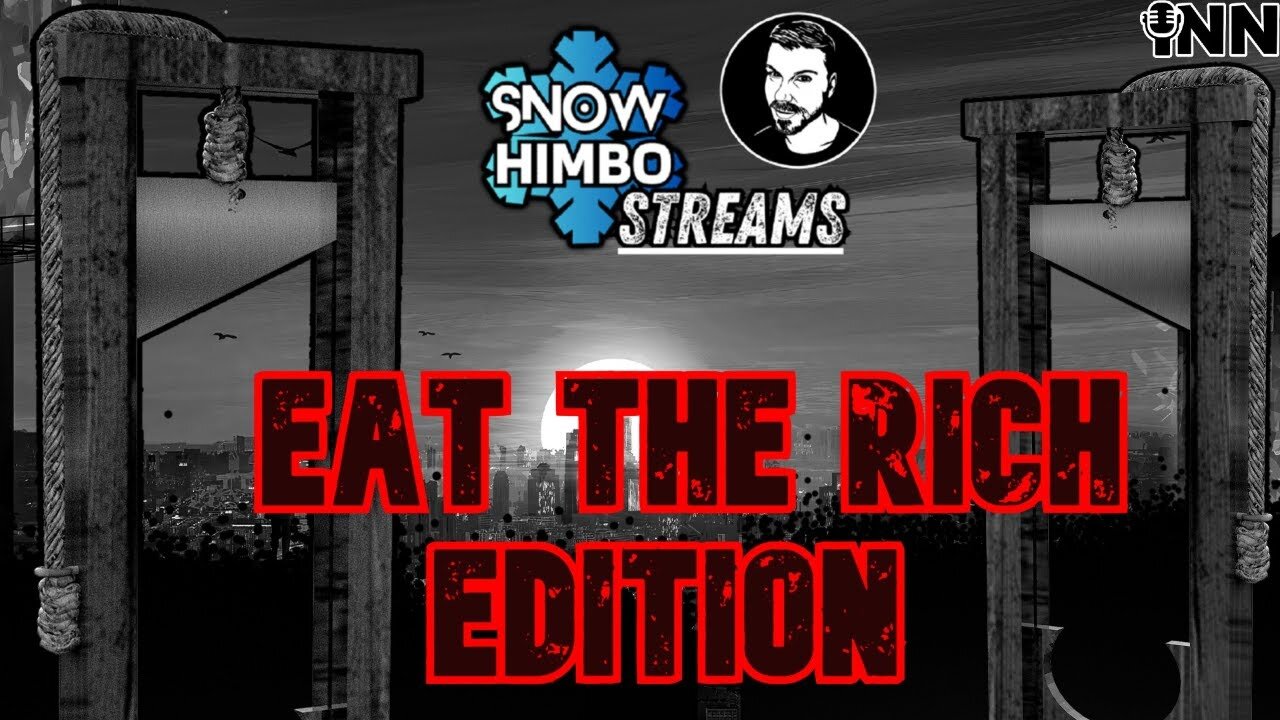 Snow Himbo Streams: EAT THE RICH Edition ™