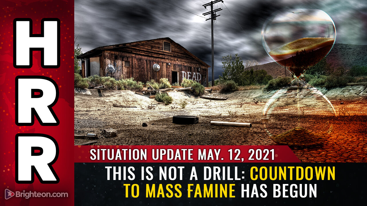 Situation Update, 5/12/21 - This is NOT a drill: Countdown to mass FAMINE has begun